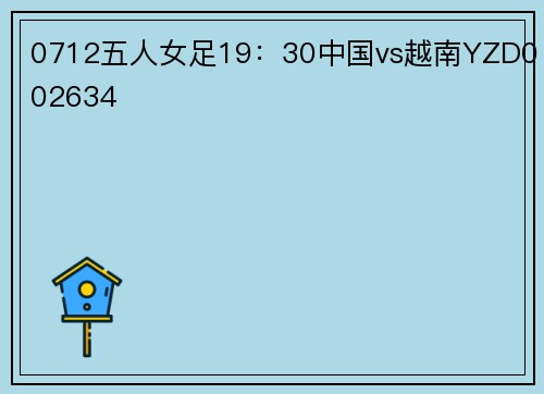 0712五人女足19:30中国vs越南YZD002634